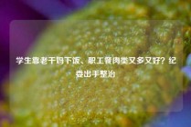 学生靠老干妈下饭、职工餐肉类又多又好？纪委出手整治