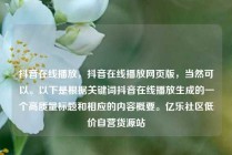 抖音在线播放，抖音在线播放网页版，当然可以。以下是根据关键词抖音在线播放生成的一个高质量标题和相应的内容概要。亿乐社区低价自营货源站