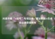 抖音开展“AI起号”专项治理，整治利用AI生成低俗猎奇视频等