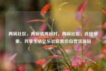 两碗社区，两碗镇两碗村，两碗社区，连接邻里、共享生活亿乐社区低价自营货源站